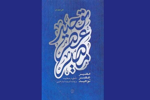 کتاب «مصیر عصر توحید» منتشر شد/تأملی در اندیشه امام خمینی(ره)