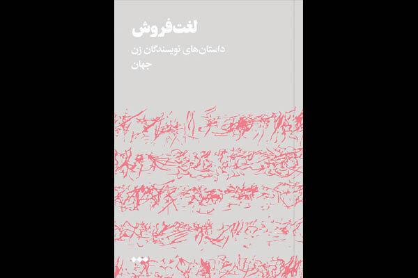 «لغت فروش» منتشر شد/۱۰ داستان و ۱۰ زن نویسنده از لبنان تا شیلی